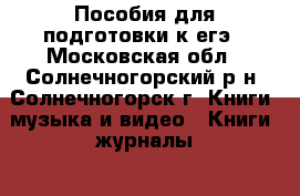 Пособия для подготовки к егэ - Московская обл., Солнечногорский р-н, Солнечногорск г. Книги, музыка и видео » Книги, журналы   